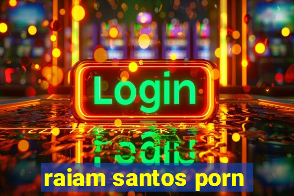 raiam santos porn